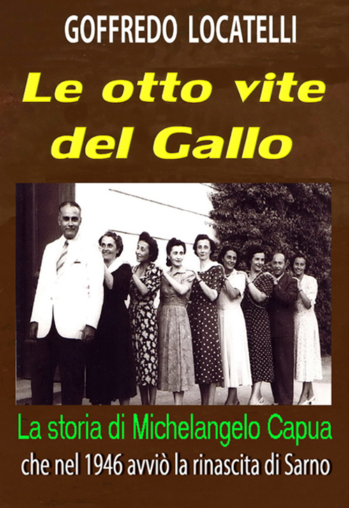 Le otto vite del Gallo. La storia di Michelangelo Capua che nel 1946 avvi&ograve; la rinascita di Sarno