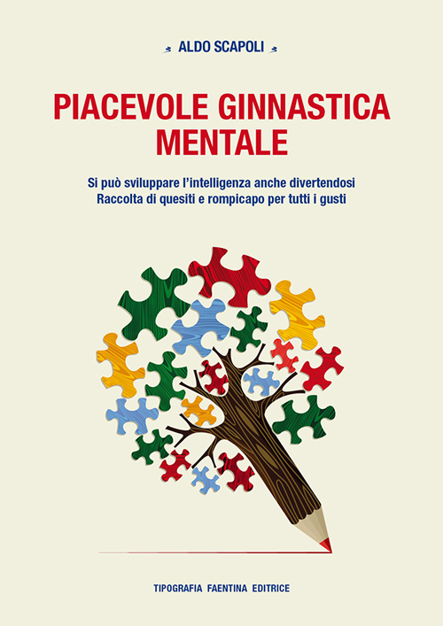 Piacevole ginnastica mentale. Si pu&ograve; sviluppare l'intelligenza anche divertendosi. Raccolta di quesiti e rompicapo per tutti i gusti