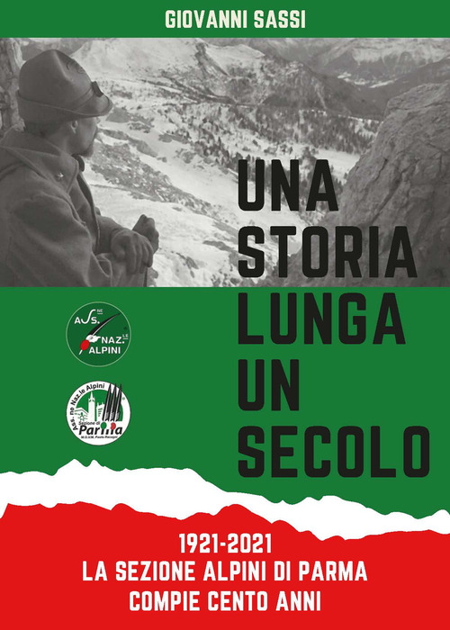 Una storia lunga un secolo 1921-2021. La sezione Alpini di Parma compie 100 anni