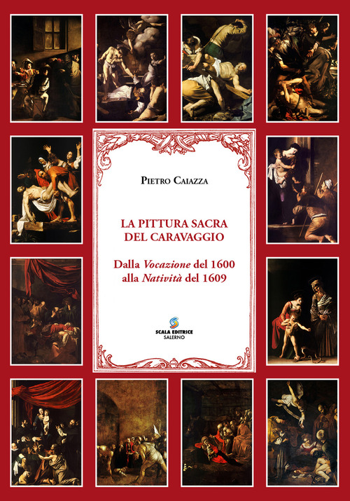 La pittura sacra del Caravaggio. Dalla Vocazione del 1600 alla Natività del 1609