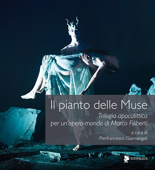 Il pianto delle muse. Trilogia apocalittica per un'opera-mondo di Marco Filiberti