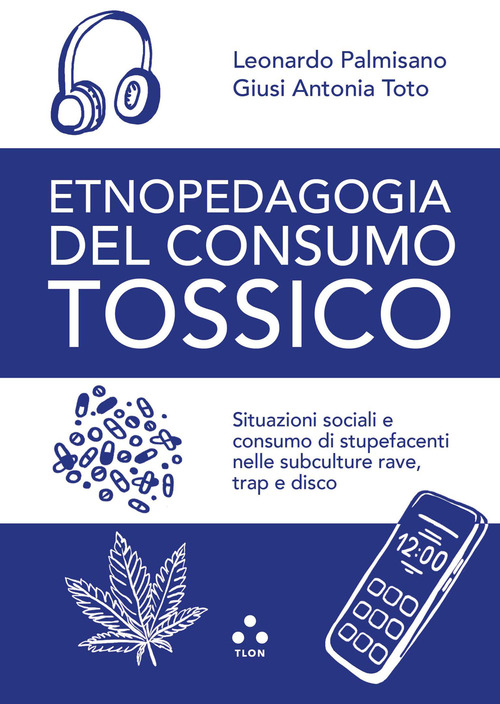 Etnopedagogia del consumo tossico. Situazioni sociali e consumo di stupefacenti nelle subculture rave, trap e disco