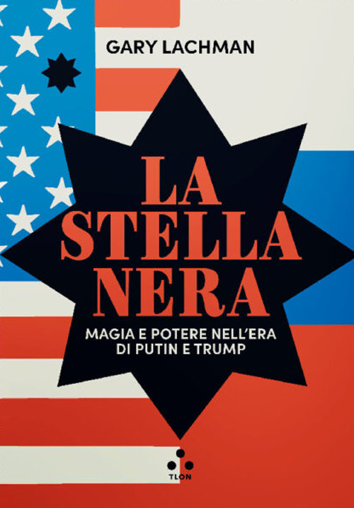 La stella nera. Magia e potere nell'era di Putin e Trump