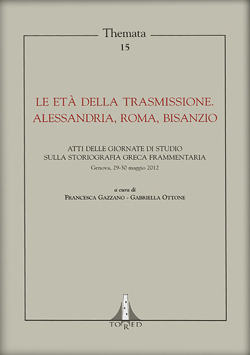 Le età della trasmissione. Alessandria, Roma, Bisanzio. Atti della giornata di studio sulla storiografia greca frammentaria (Genova, 29-30 maggio 2012)