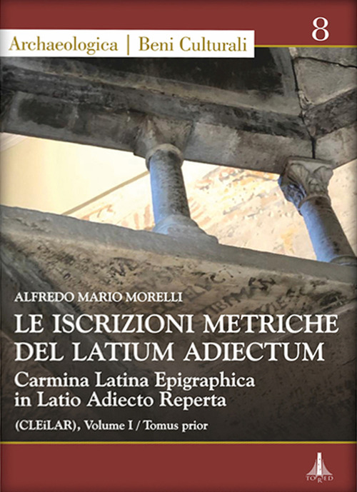 Le iscrizioni metriche del Latium Adiectum. Carmina Latina Epigraphica in Latio Adiecto Reperta (CLEiLAR)