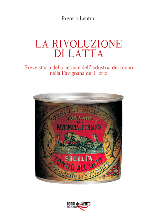 Rivoluzione di latta. Breve storia della pesca e dell'industria del tonno nella Favignana dei Florio