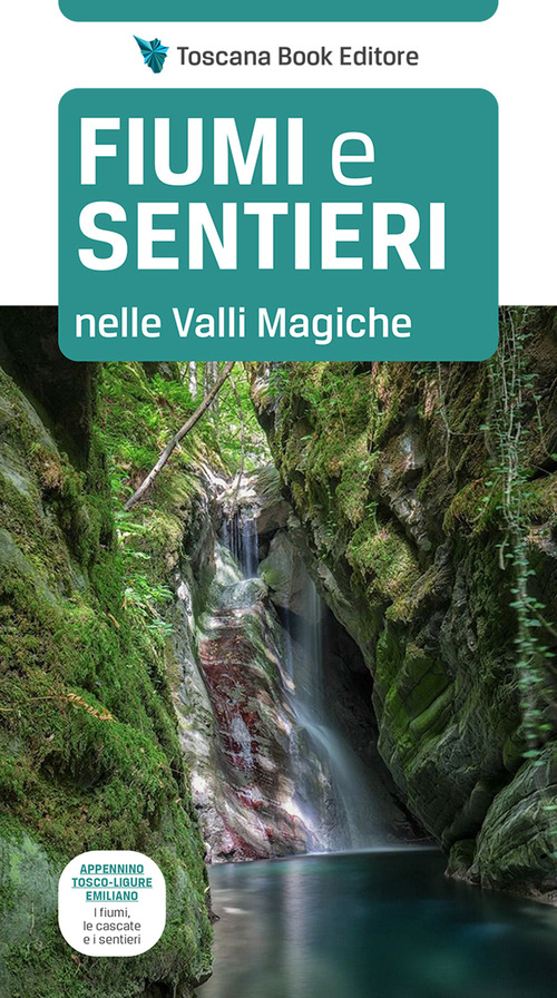 Fiumi e sentieri nelle Valli Magiche. Appennino tosco-ligure-emiliano. I fiumi, le cascate e i sentieri