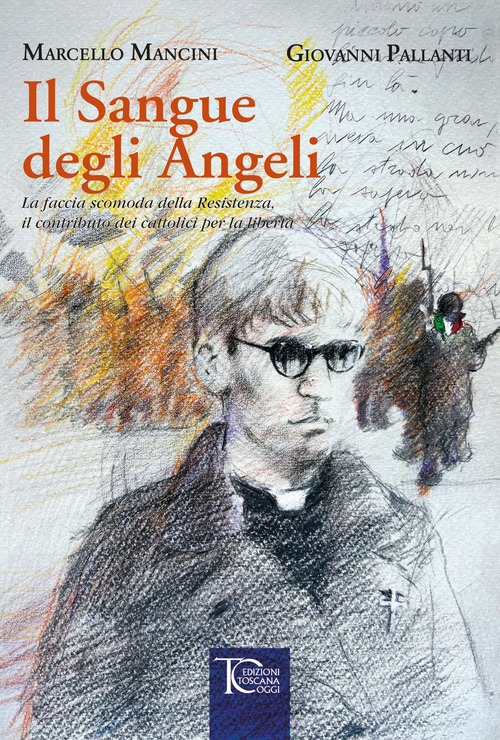 Il sangue degli angeli. La faccia scomoda della Resistenza, il contributo dei cattolici per la libertà