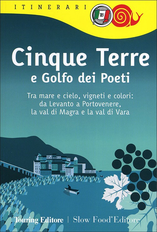 Cinque Terre e Golfo dei Poeti. Tra mare e cielo, vigneti e colori: da Levanto a Portovenere, la val di Magra e la val di Vara