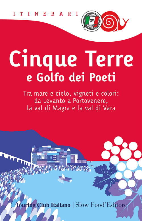 Cinque Terre e Golfo dei Poeti. Tra mare e cielo, vigneti e colori: da Levanto a Portovenere, la val di Magra e la val di Vara