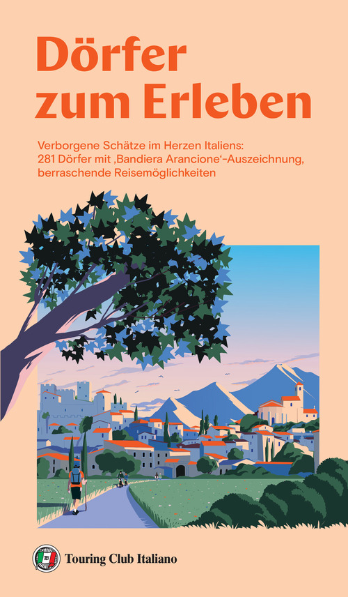D&ouml;rfer zum erleben. Verborgene Sch&auml;tze im Herzen Italiens: 281 D&ouml;rfer mit 'Bandiera Arancione'-Auszeichnung, berraschende Reisem&ouml;glichkeiten