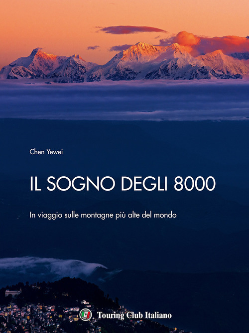 Il sogno degli 8000. In viaggio sulle montagne pi&ugrave; alte del mondo