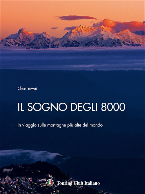 Il sogno degli 8000. In viaggio sulle montagne pi&ugrave; alte del mondo