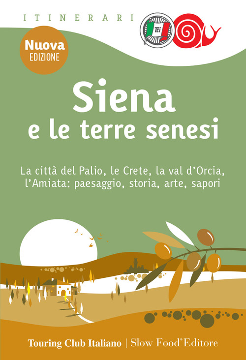 Siena e le terre senesi. La citt&agrave; del palio, le crete, la val d'Orcia, l'Amiata: paesaggio, storia, arte, sapori