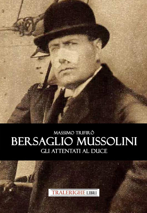 Bersaglio Mussolini. Gli attentati al Duce