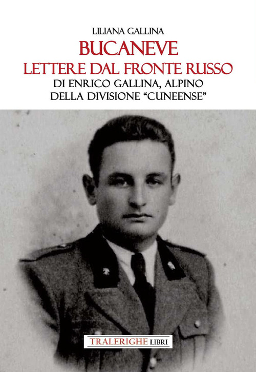 Bucaneve. Lettere dal fronte russo Di Enrico Gallina, alpino della divisione &laquo;Cuneense&raquo;