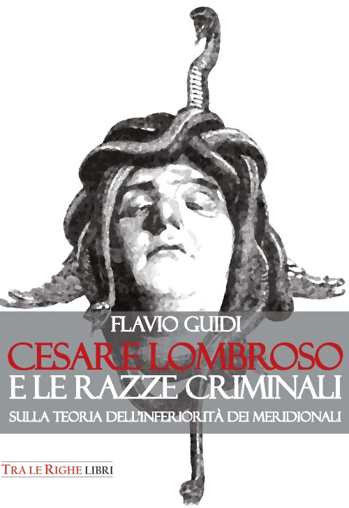 Cesare Lombroso e le razze criminali. Sulla teoria dell'inferiorit&agrave; dei meridionali