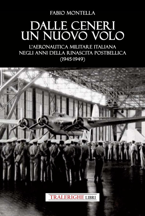 Dalle ceneri di un nuovo volo. L'Aeronautica Militare italiana negli anni della rinascita postbellica (1945-1949)