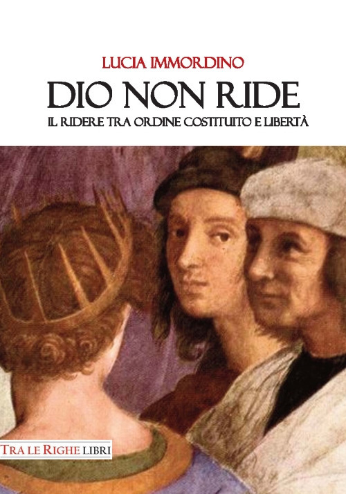 Dio non ride. Il ridere tra ordine costituito e libert&agrave;