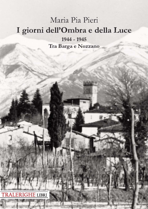 I giorni dell'Ombra e della Luce. 1944-1945. Tra Barga e Nozzano