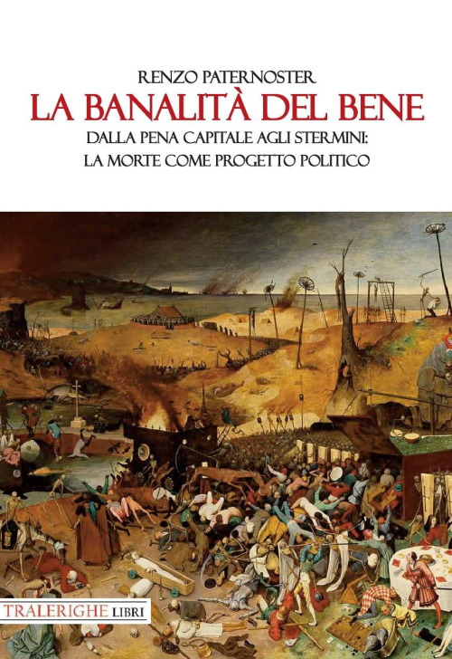 La banalit&agrave; del bene. Dalla pena capitale agli stermini: la morte come progetto politico
