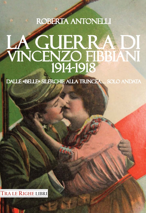 La guerra di Vincenzo Fibbiani (1914-1918). Dalle &laquo;belle&raquo; silerchie alla trincea... solo andata