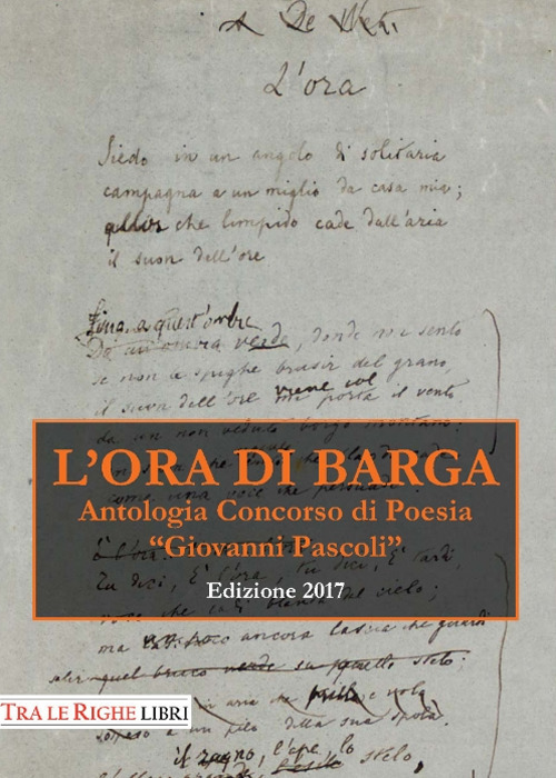 L'ora di Barga. Antologia Premio &laquo;Giovanni Pascoli&raquo; 2017