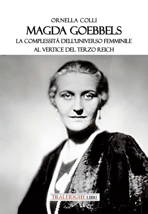 Magda Goebbels. La complessit&agrave; dell'universo femminile al vertice del Terzo Reich