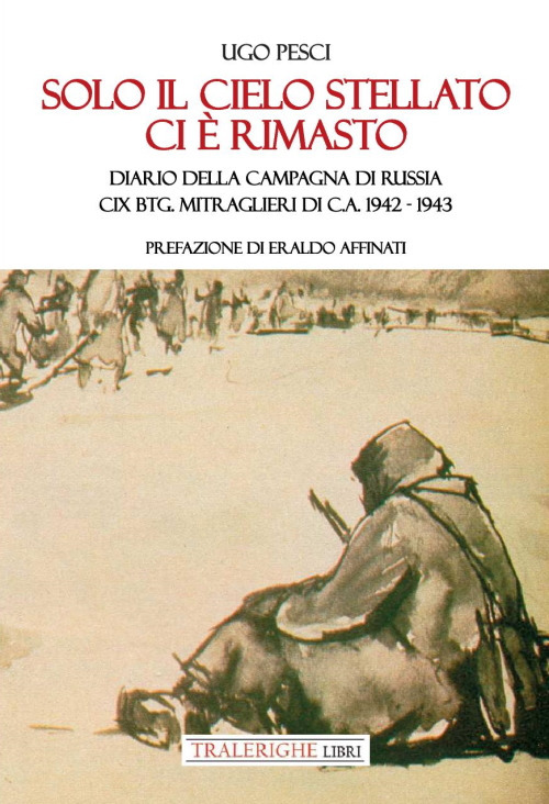 Solo il cielo stellato ci &egrave; rimasto. Diario della Campagna di Russia. CIX Btg. Mitraglieri di C.A. 1942-1943