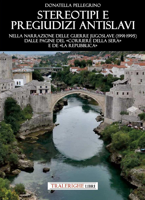 Stereotipi e pregiudizi antislavi. Nella narrazione delle guerre jugoslave (1991-1995) dalle pagine del «Corriere della Sera» e de «la Repubblica»