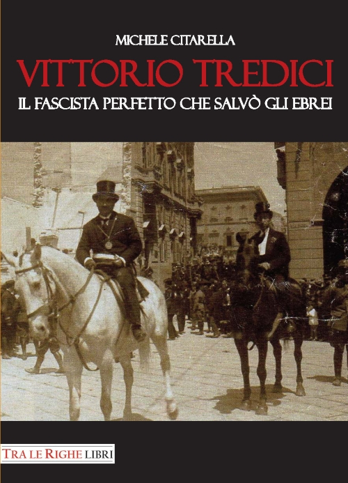 Vittorio Tredici il fascista perfetto che salv&ograve; gli ebrei