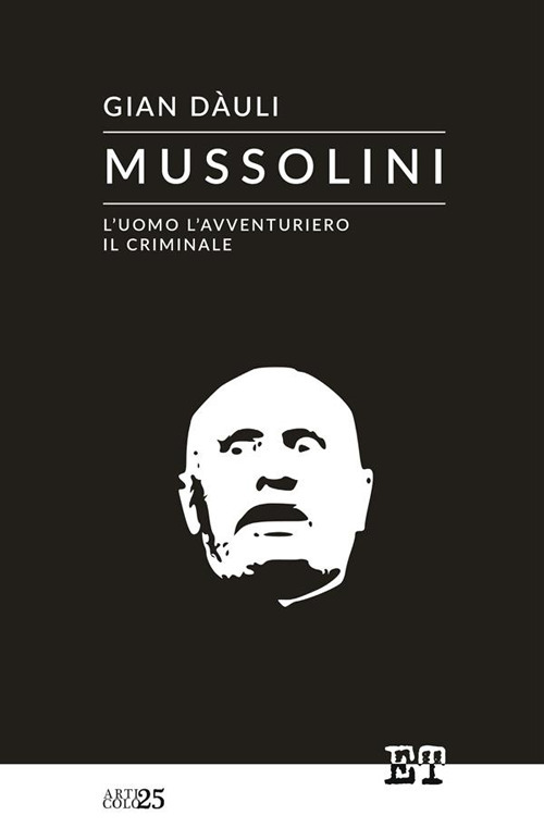 Mussolini. L'uomo l'avventuriero il criminale