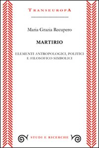 Martirio. Elementi antropologici, politici e filosofico simbolici