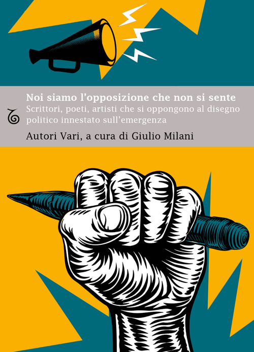 Noi siamo l'opposizione che non si sente. Scrittori, poeti, artisti, che si oppongono al disegno politico innestato sull'emergenza