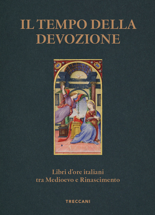 Il tempo della devozione. Libri d'ore italiani tra Medioevo e Rinascimento