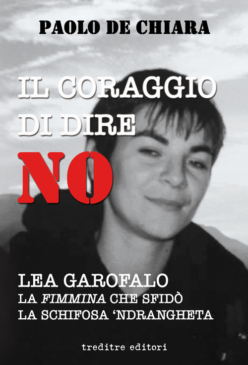 Il coraggio di dire no. Lea Garofalo la donna che sfidò la 'ndrangheta