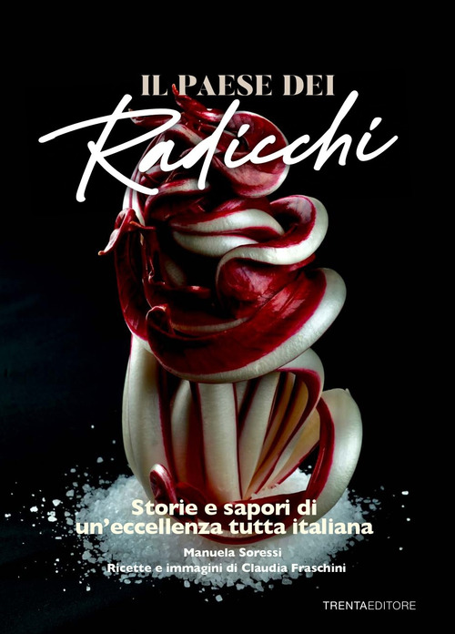 Il Paese dei radicchi. Storie e sapori di un'eccellenza tutta italiana