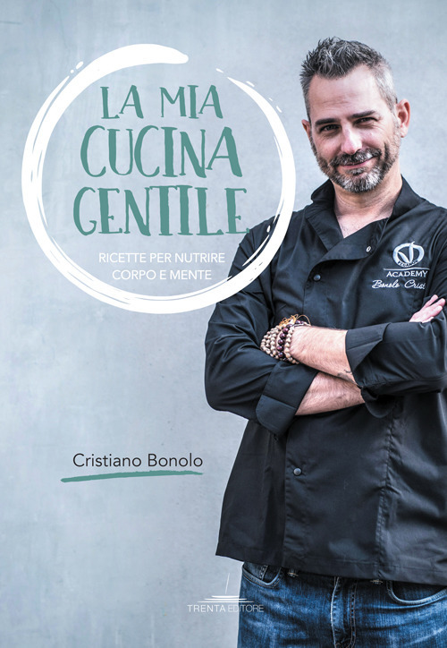 La mia cucina gentile. Ricette per nutrire corpo e mente