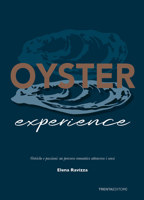 Oyster experience. Ostriche e passioni: un percorso romantico attraverso i sensi