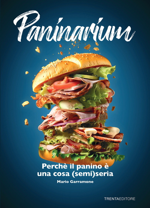 Paninarium. Perch&eacute; il panino &egrave; una cosa (semi)seria