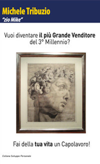 Vuoi diventare il pi&ugrave; grande venditore del 3&ordm; millennio? Fai della tua vita un capolavoro