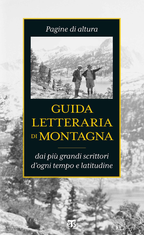 Guida letteraria di montagna. Pagine di altura dai pi&ugrave; grandi scrittori d'ogni tempo e latitudine