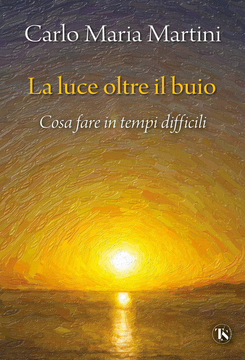 La luce oltre il buio. Cosa fare in tempi difficili