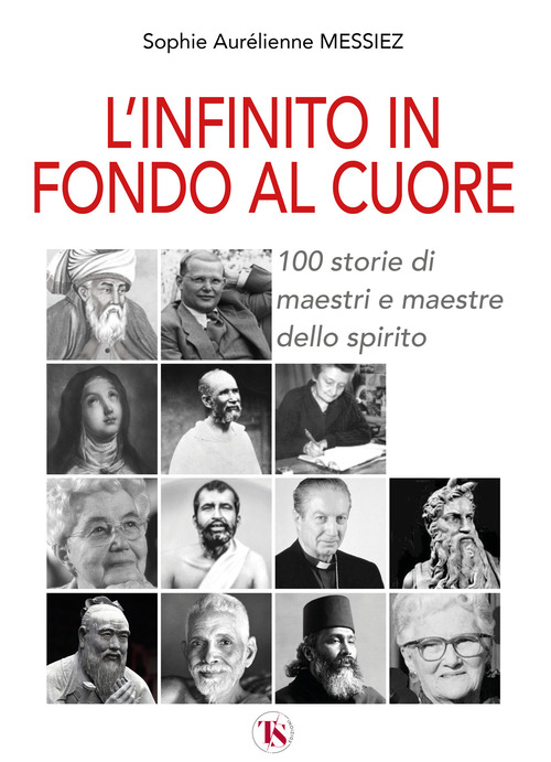 L'infinito in fondo al cuore. 100 storie di maestri e maestre dello spirito