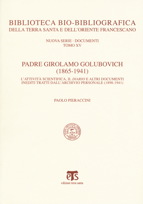 Padre Girolamo Golubovich (1865-1941). L'attività scientifica, il Diario e altri documenti inediti tratti dall'archivio personale (1898-1941)