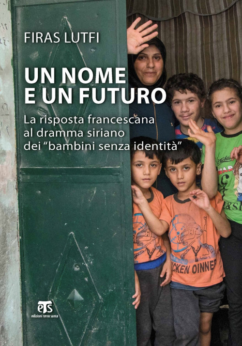 Un nome e un futuro. La risposta francescana al dramma siriano dei &laquo;bambini senza identit&agrave;&raquo;