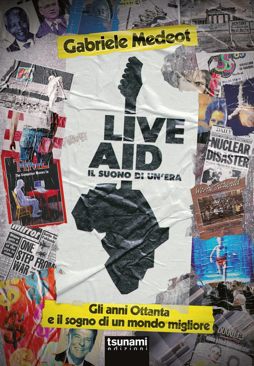 Live Aid. Il suono di un'era. Gli anni Ottanta e il sogno di un mondo migliore