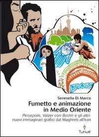 Fumetto e animazione in Medio Oriente. &laquo;Persepolis&raquo;, &laquo;Valzer con Bashir&raquo; e gli altri: nuovi immaginari grafici dal Maghreb all'Iran