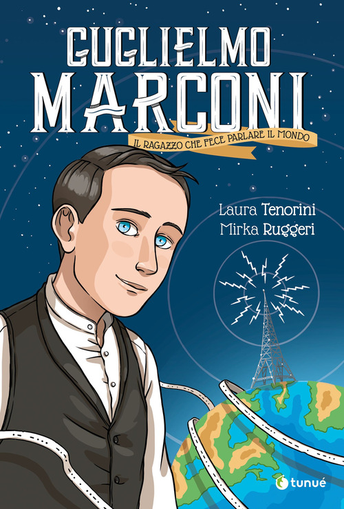 Guglielmo Marconi. Il ragazzo che fece parlare il mondo