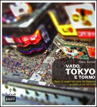 Vado, Tokyo e torno. Diario di viaggio nel cuore del Giappone (e anche un po' pi&ugrave; in l&agrave;)
